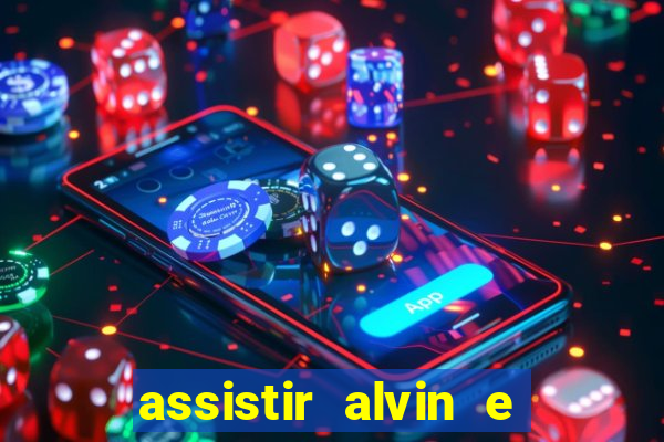 assistir alvin e os esquilos